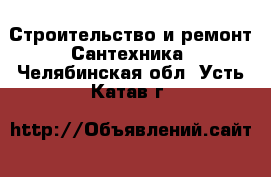 Строительство и ремонт Сантехника. Челябинская обл.,Усть-Катав г.